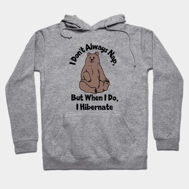 I Don't Always Nap, But When I Do I Hibernate Hoodie by KayBee Gift Shop